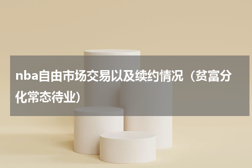 nba自由市场交易以及续约情况（贫富分化常态待业）