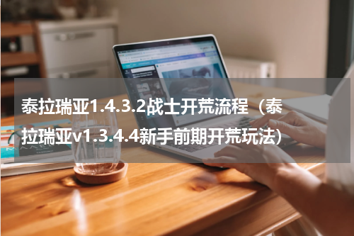 泰拉瑞亚1.4.3.2战士开荒流程（泰拉瑞亚v1.3.4.4新手前期开荒玩法）