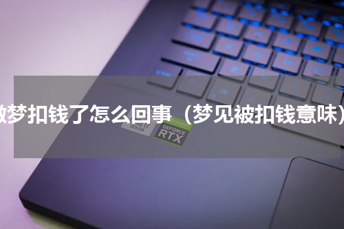 做梦扣钱了怎么回事（梦见被扣钱意味）
