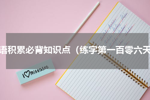成语积累必背知识点（练字第一百零六天）
