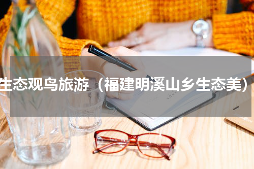生态观鸟旅游（福建明溪山乡生态美）