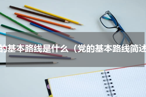 党的基本路线是什么（党的基本路线简述）