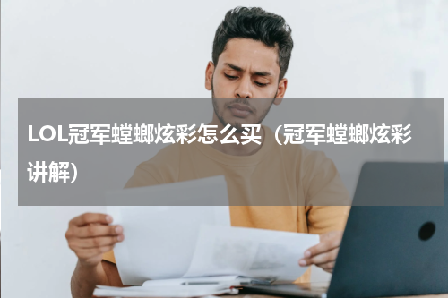 LOL冠军螳螂炫彩怎么买（冠军螳螂炫彩讲解）