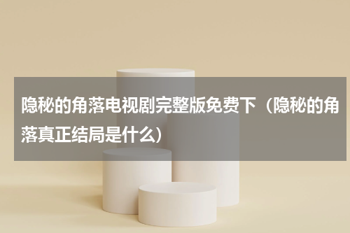 隐秘的角落电视剧完整版免费下（隐秘的角落真正结局是什么）