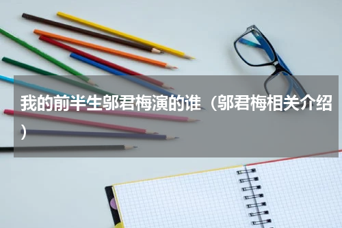我的前半生邬君梅演的谁（邬君梅相关介绍）