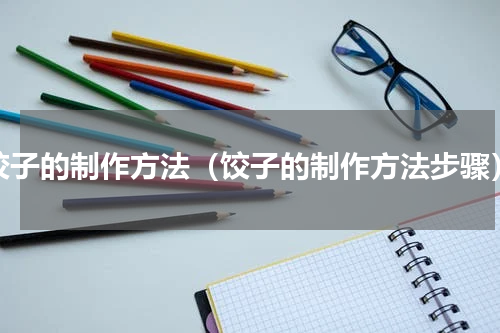 饺子的制作方法（饺子的制作方法步骤）