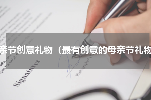 母亲节创意礼物（最有创意的母亲节礼物）