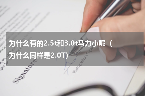 为什么有的2.5t和3.0t马力小呢（为什么同样是2.0T）