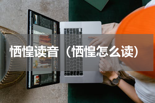 恓惶读音（恓惶怎么读）