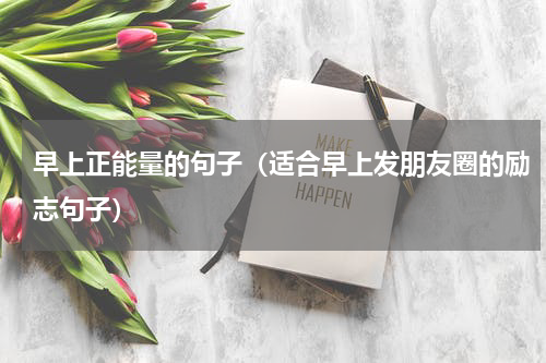 早上正能量的句子（适合早上发朋友圈的励志句子）