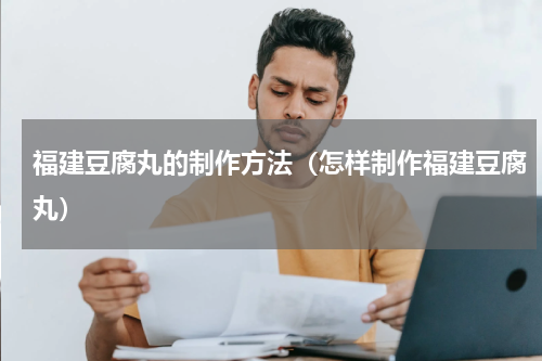 福建豆腐丸的制作方法（怎样制作福建豆腐丸）