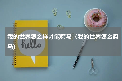 我的世界怎么样才能骑马（我的世界怎么骑马）