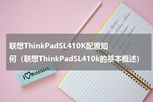 联想ThinkPadSL410K配置如何（联想ThinkPadSL410k的基本概述）