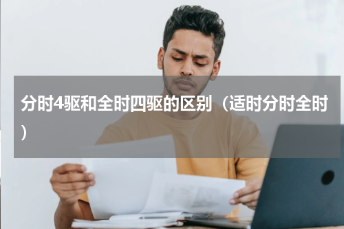 分时4驱和全时四驱的区别（适时分时全时）