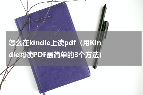 怎么在kindle上读pdf（用Kindle阅读PDF最简单的3个方法）