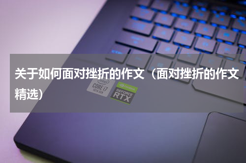 关于如何面对挫折的作文（面对挫折的作文精选）