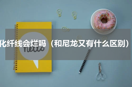 化纤线会烂吗（和尼龙又有什么区别）