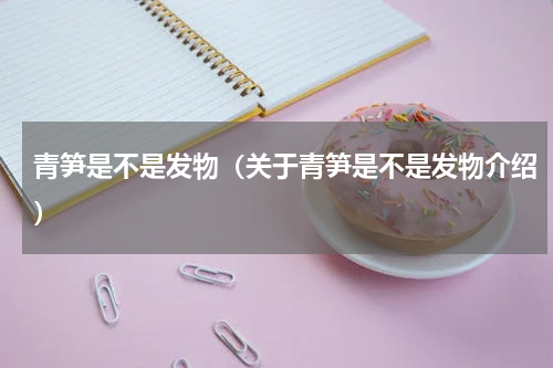 青笋是不是发物（关于青笋是不是发物介绍）