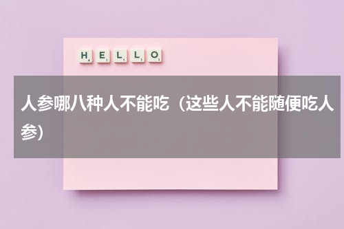 人参哪八种人不能吃（这些人不能随便吃人参）
