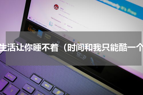 当生活让你睡不着（时间和我只能酷一个）