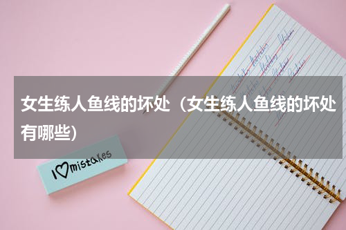 女生练人鱼线的坏处（女生练人鱼线的坏处有哪些）
