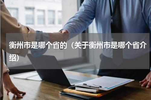 衡州市是哪个省的（关于衡州市是哪个省介绍）