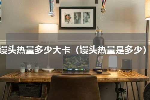 馒头热量多少大卡（馒头热量是多少）