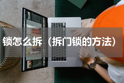 锁怎么拆（拆门锁的方法）