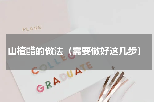 山楂醋的做法（需要做好这几步）