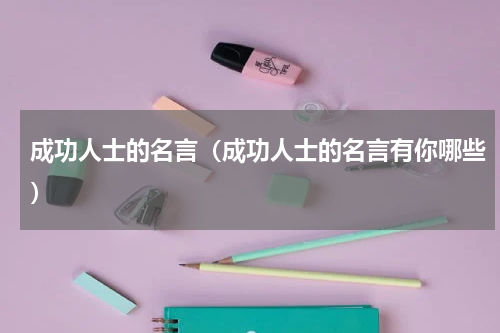 成功人士的名言（成功人士的名言有你哪些）