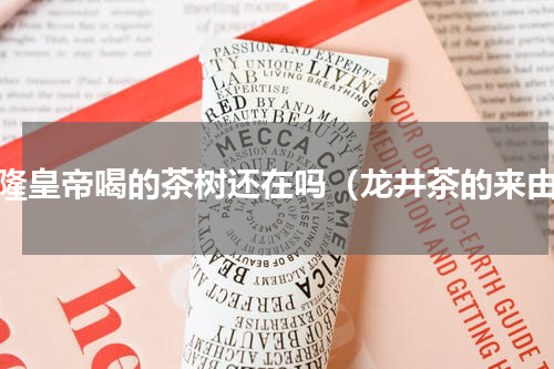 乾隆皇帝喝的茶树还在吗（龙井茶的来由）