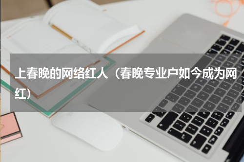 上春晚的网络红人（春晚专业户如今成为网红）