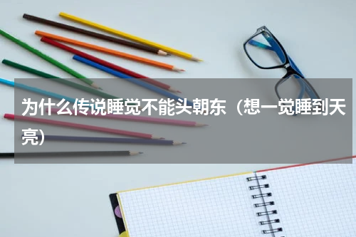 为什么传说睡觉不能头朝东（想一觉睡到天亮）
