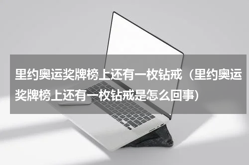 里约奥运奖牌榜上还有一枚钻戒（里约奥运奖牌榜上还有一枚钻戒是怎么回事）
