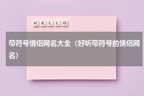 带符号情侣网名大全（好听带符号的情侣网名）
