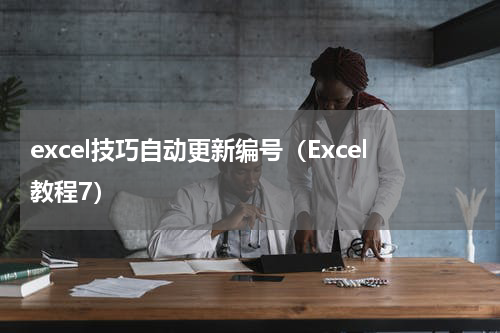 excel技巧自动更新编号（Excel教程7）