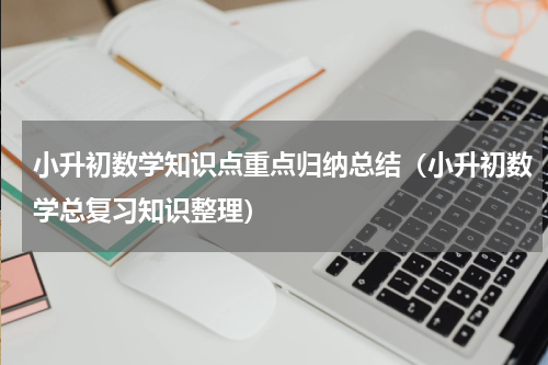 小升初数学知识点重点归纳总结（小升初数学总复习知识整理）