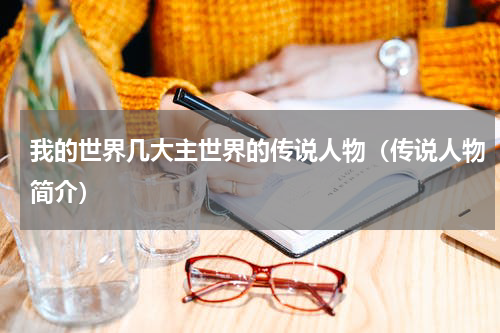 我的世界几大主世界的传说人物（传说人物简介）