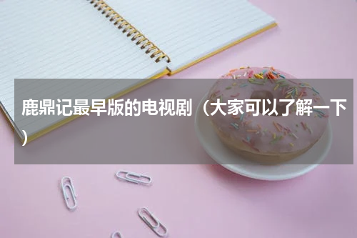 鹿鼎记最早版的电视剧（大家可以了解一下）