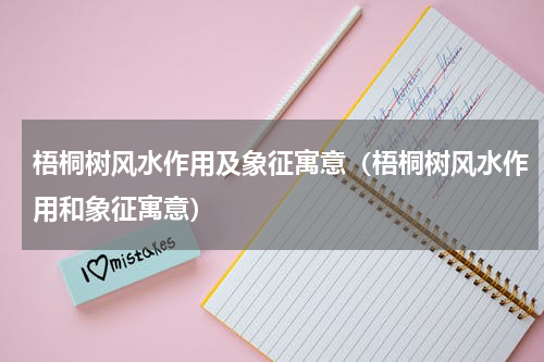梧桐树风水作用及象征寓意（梧桐树风水作用和象征寓意）