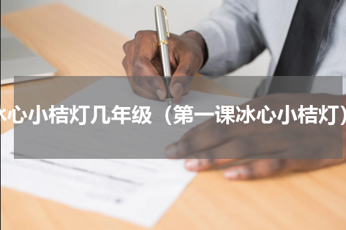 冰心小桔灯几年级（第一课冰心小桔灯）