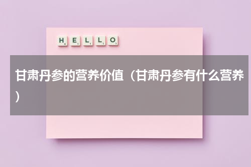 甘肃丹参的营养价值（甘肃丹参有什么营养）