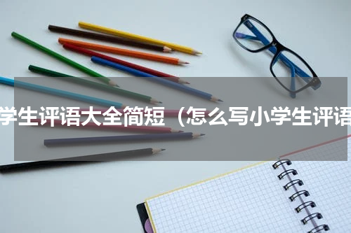 小学生评语大全简短（怎么写小学生评语）
