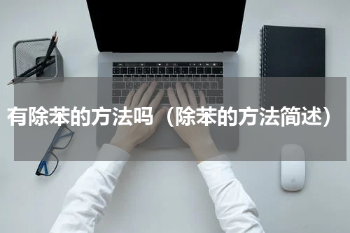 有除苯的方法吗（除苯的方法简述）