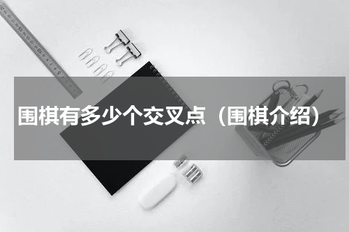 围棋有多少个交叉点（围棋介绍）