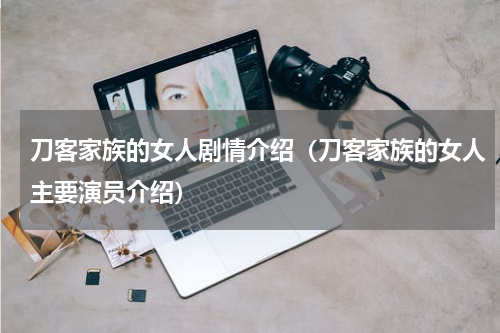 刀客家族的女人剧情介绍（刀客家族的女人主要演员介绍）
