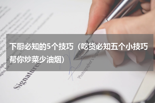 下厨必知的5个技巧（吃货必知五个小技巧帮你炒菜少油烟）