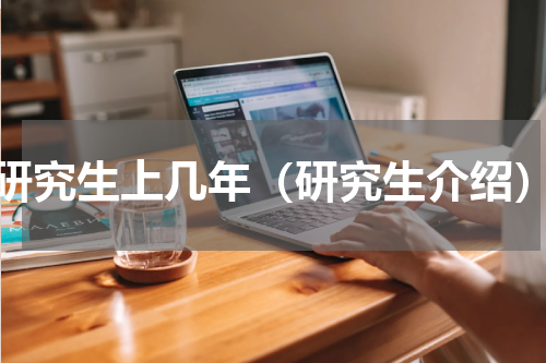 研究生上几年（研究生介绍）
