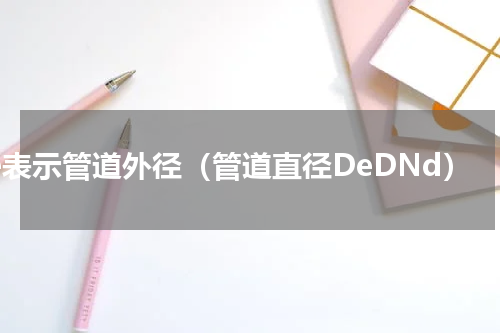 de表示管道外径（管道直径DeDNd）