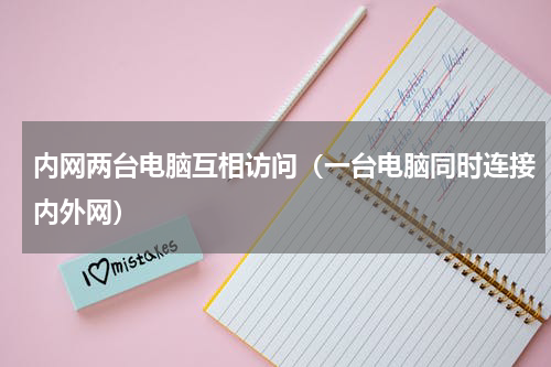 内网两台电脑互相访问（一台电脑同时连接内外网）
